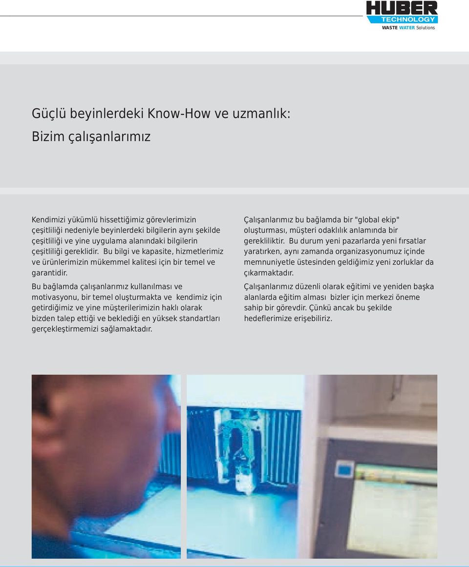 Bu bağlamda çalışanlarımız kullanılması ve motivasyonu, bir temel oluşturmakta ve kendimiz için getirdiğimiz ve yine müşterilerimizin haklı olarak bizden talep ettiği ve beklediği en yüksek