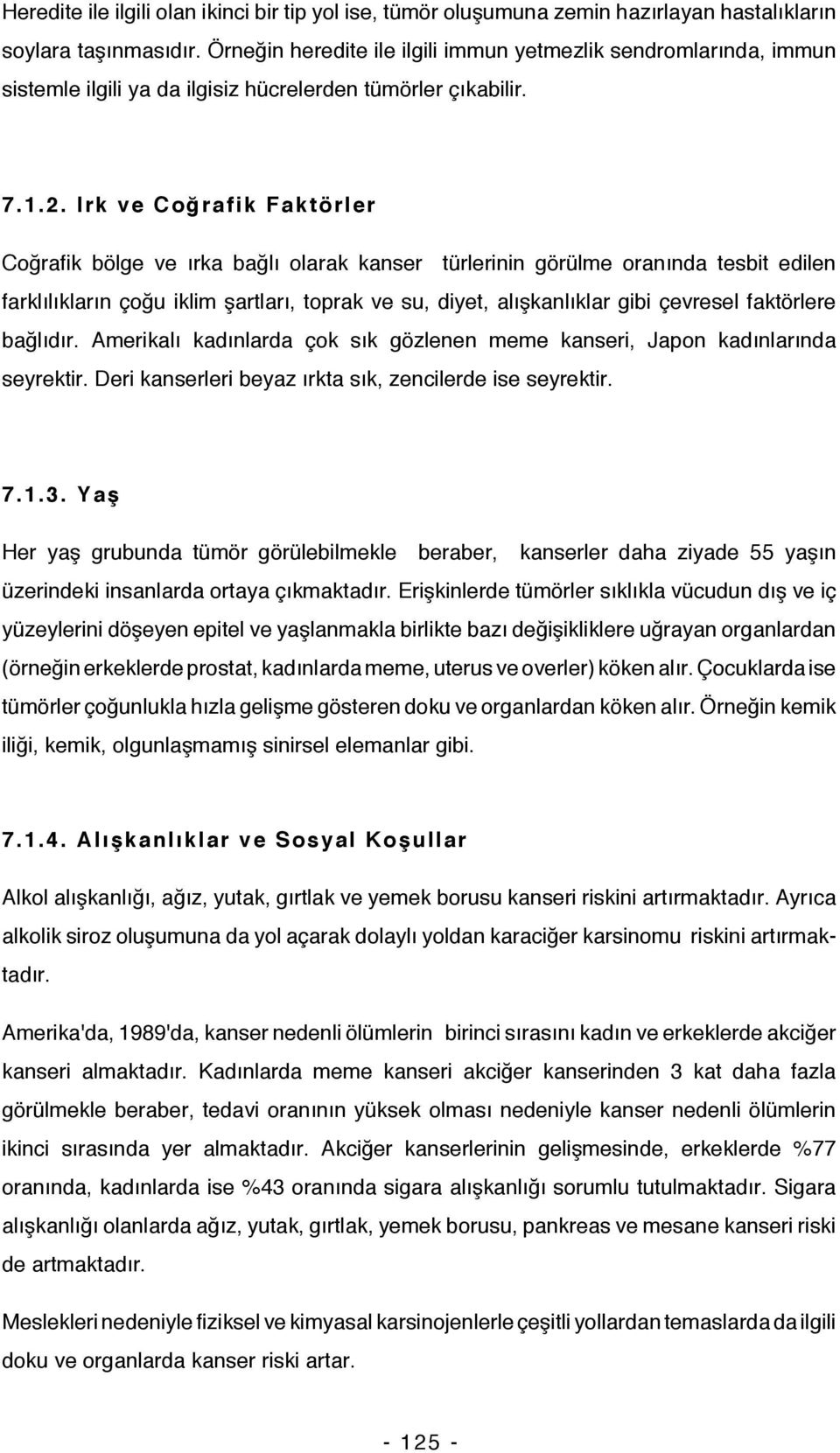 Irk ve Coğrafik Faktörler Coğrafik bölge ve ırka bağlı olarak kanser türlerinin görülme oranında tesbit edilen farklılıkların çoğu iklim şartları, toprak ve su, diyet, alışkanlıklar gibi çevresel