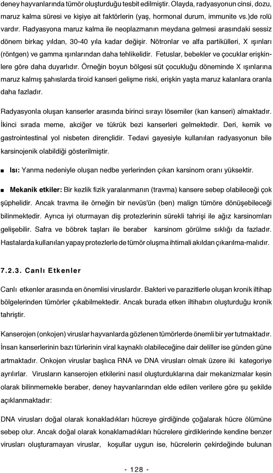 Nötronlar ve alfa partikülleri, X ışınları (röntgen) ve gamma ışınlarından daha tehlikelidir. Fetuslar, bebekler ve çocuklar erişkinlere göre daha duyarlıdır.