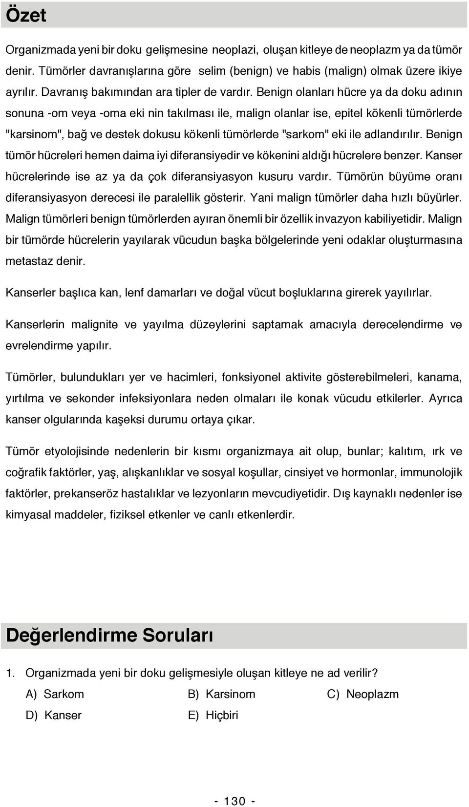 Benign olanları hücre ya da doku adının sonuna -om veya -oma eki nin takılması ile, malign olanlar ise, epitel kökenli tümörlerde "karsinom", bağ ve destek dokusu kökenli tümörlerde "sarkom" eki ile