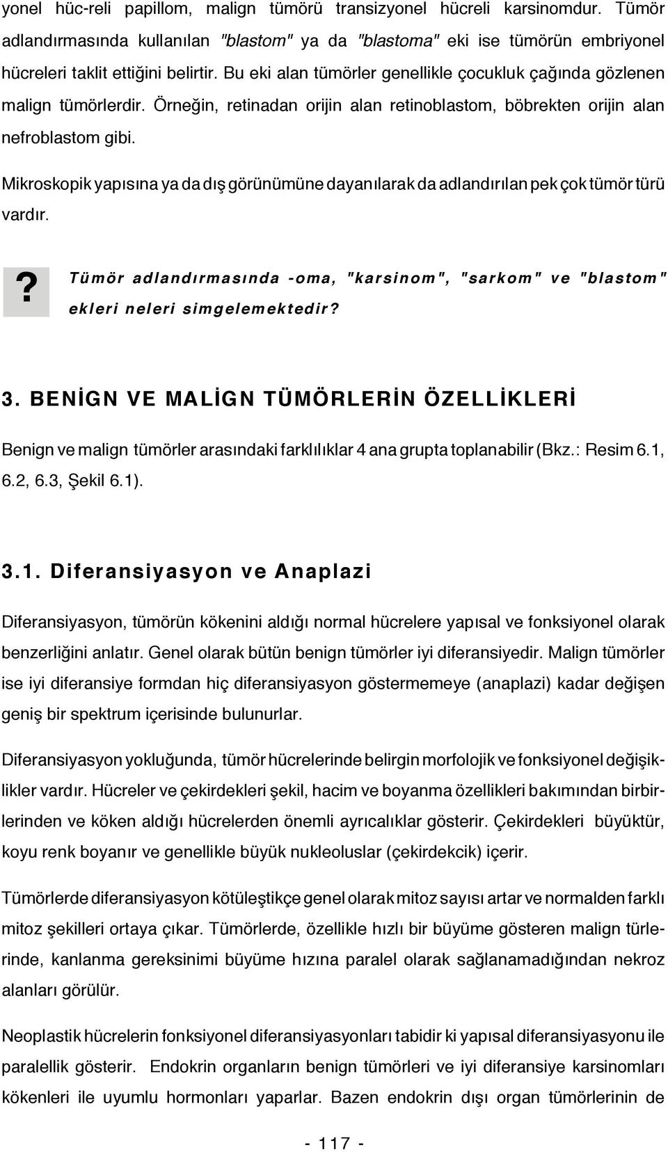 Mikroskopik yapısına ya da dış görünümüne dayanılarak da adlandırılan pek çok tümör türü vardır.? Tümör adlandırmasında -oma, "karsinom", "sarkom" ve "blastom" ekleri neleri simgelemektedir? 3.