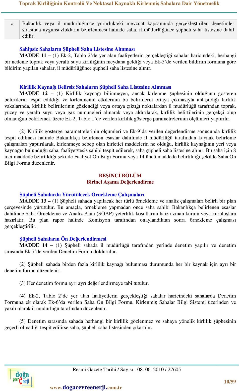 Sapsz Saaların Şüpl Saa Lstsn Alınması MADDE 11 (1) Ek2, Talo 2 d yr alan aalytlrn grçklştğ saalar arcndk, rang r ndnl toprak vya yraltı suyu krllğnn mydana gldğ vya Ek5 d vrln ldrm ormuna gör ldrm