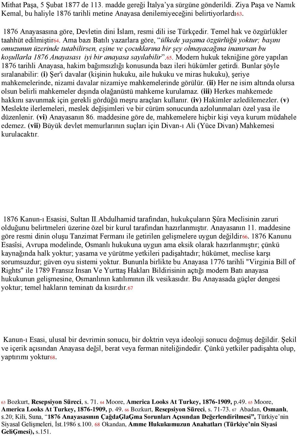 Ama bazı Batılı yazarlara göre, ülkede yaşama özgürlüğü yoktur; başını omuzunun üzerinde tutabilirsen, eşine ve çocuklarına bir şey olmayacağına inanırsan bu koşullarla 1876 Anayasası iyi bir anayasa