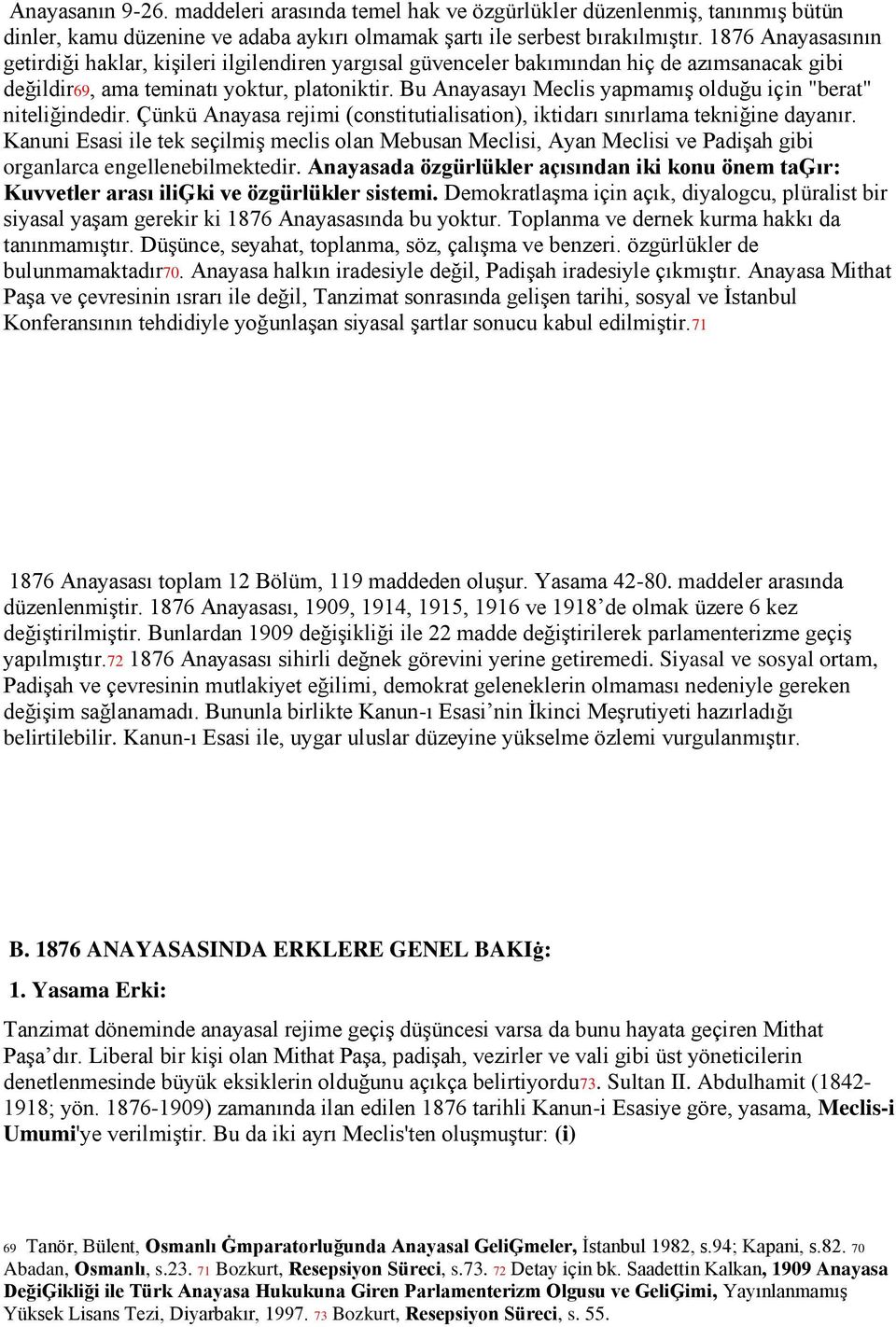 Bu Anayasayı Meclis yapmamış olduğu için "berat" niteliğindedir. Çünkü Anayasa rejimi (constitutialisation), iktidarı sınırlama tekniğine dayanır.