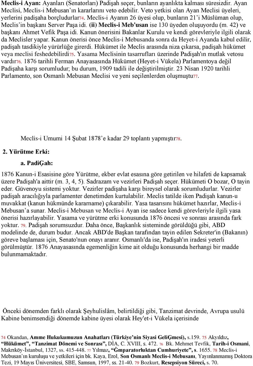 (ii) Meclis-i Meb'usan ise 130 üyeden oluşuyordu (m. 42) ve başkanı Ahmet Vefik Paşa idi. Kanun önerisini Bakanlar Kurulu ve kendi görevleriyle ilgili olarak da Meclisler yapar.