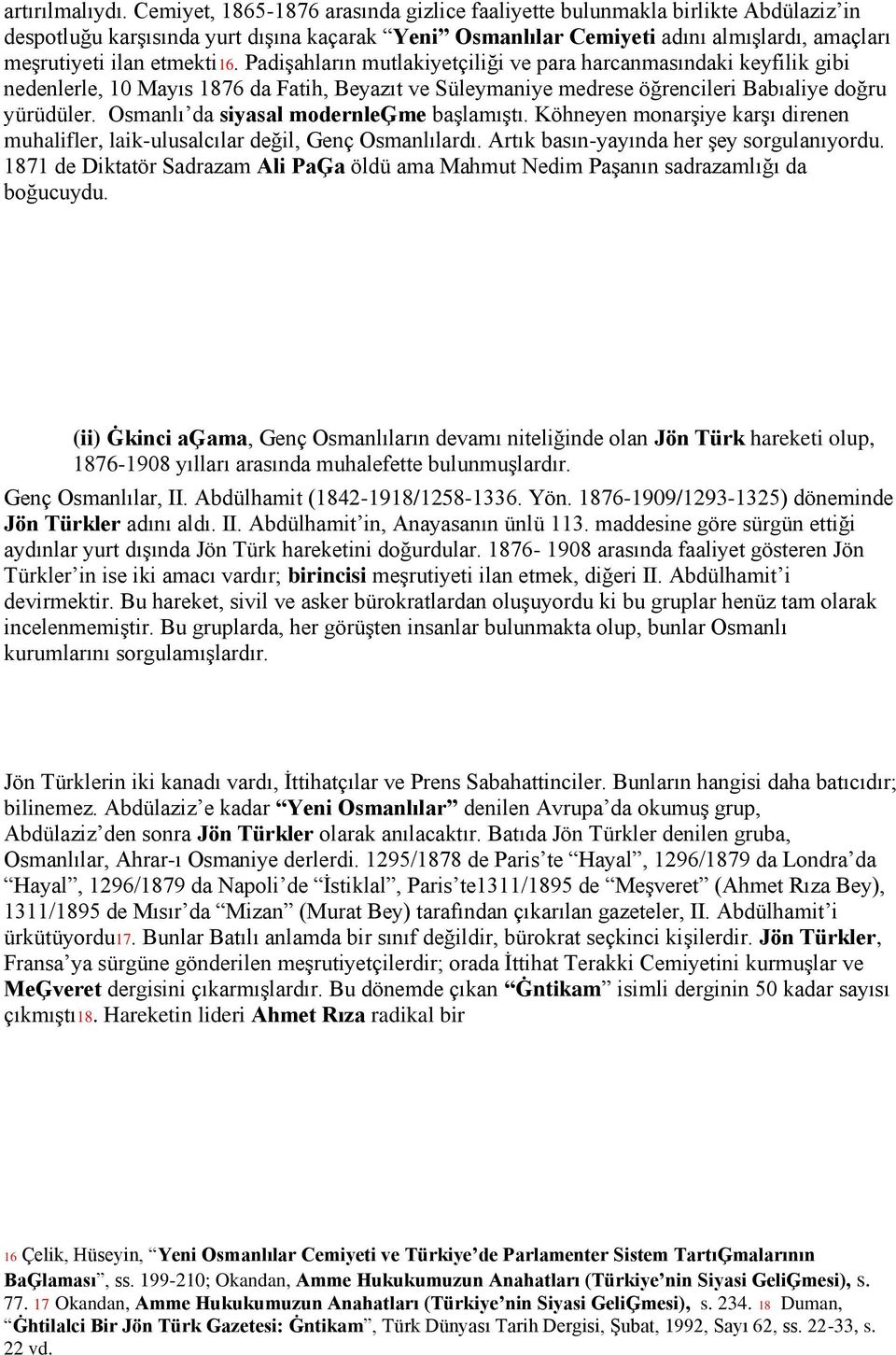 etmekti16. Padişahların mutlakiyetçiliği ve para harcanmasındaki keyfilik gibi nedenlerle, 10 Mayıs 1876 da Fatih, Beyazıt ve Süleymaniye medrese öğrencileri Babıaliye doğru yürüdüler.