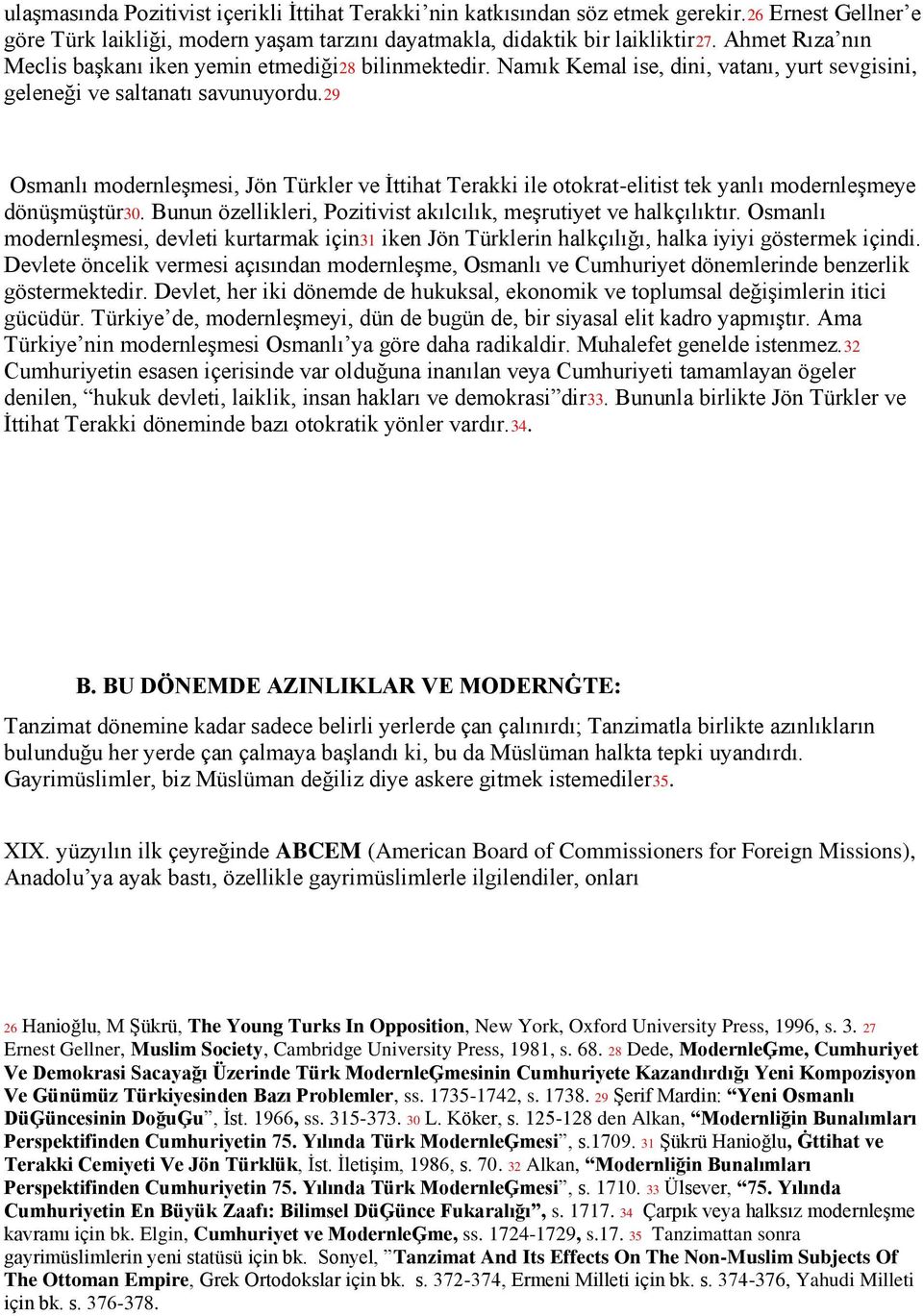 29 Osmanlı modernleşmesi, Jön Türkler ve İttihat Terakki ile otokrat-elitist tek yanlı modernleşmeye dönüşmüştür30. Bunun özellikleri, Pozitivist akılcılık, meşrutiyet ve halkçılıktır.