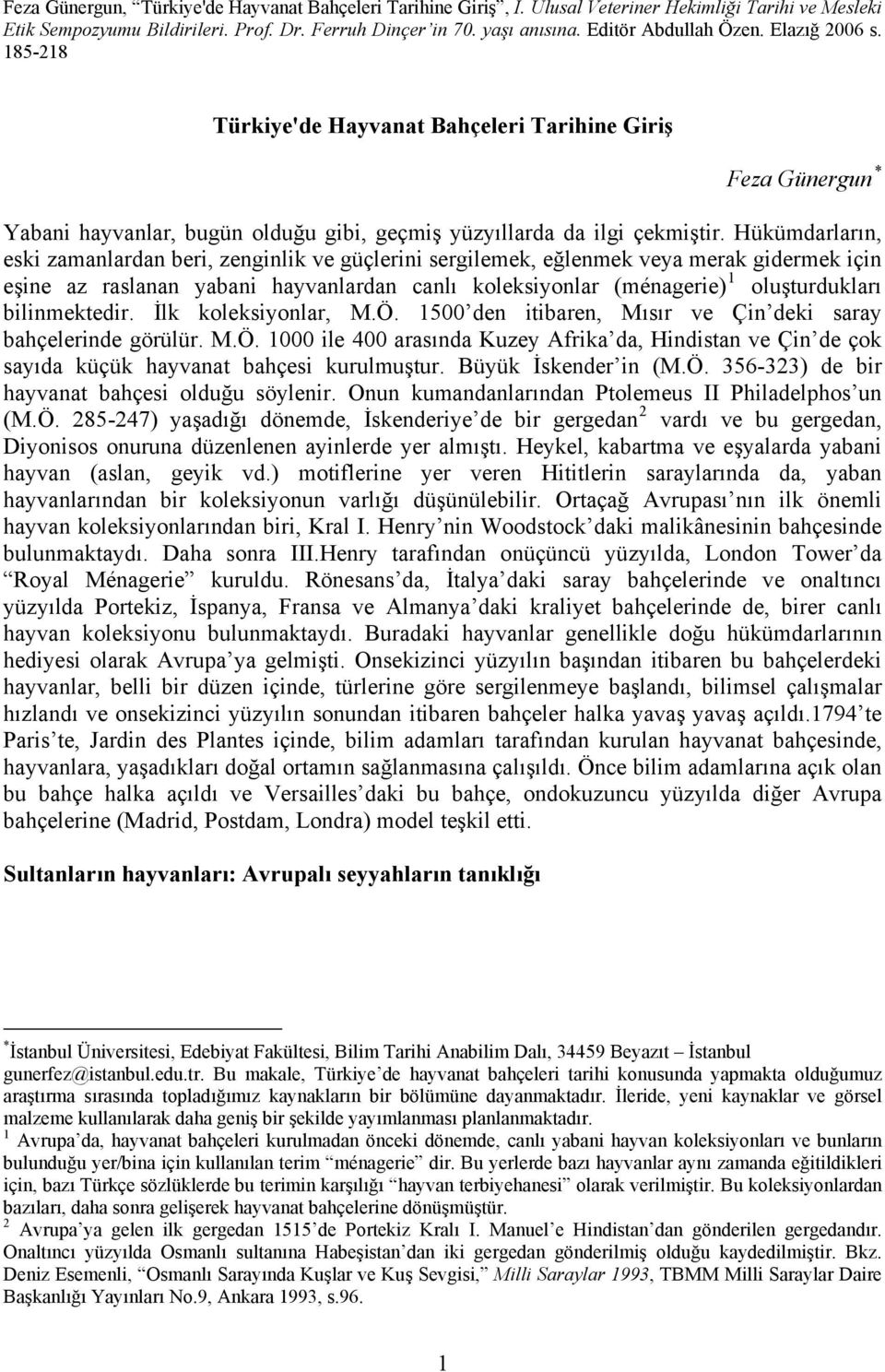 Hükümdarların, eski zamanlardan beri, zenginlik ve güçlerini sergilemek, eğlenmek veya merak gidermek için eşine az raslanan yabani hayvanlardan canlı koleksiyonlar (ménagerie) 1 oluşturdukları