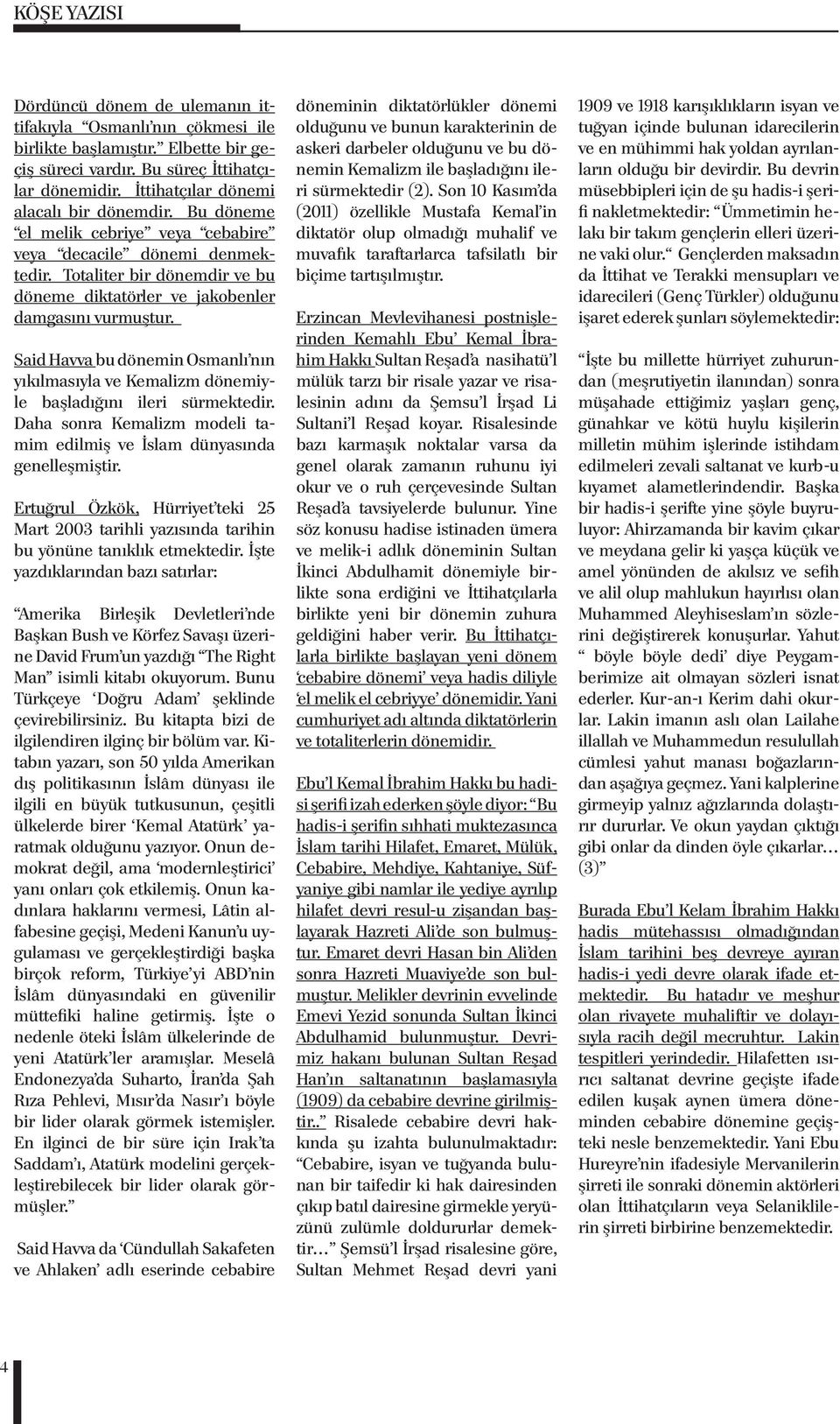 Said Havva bu dönemin Osmanlı nın yıkılmasıyla ve Kemalizm dönemiyle başladığını ileri sürmektedir. Daha sonra Kemalizm modeli tamim edilmiş ve İslam dünyasında genelleşmiştir.