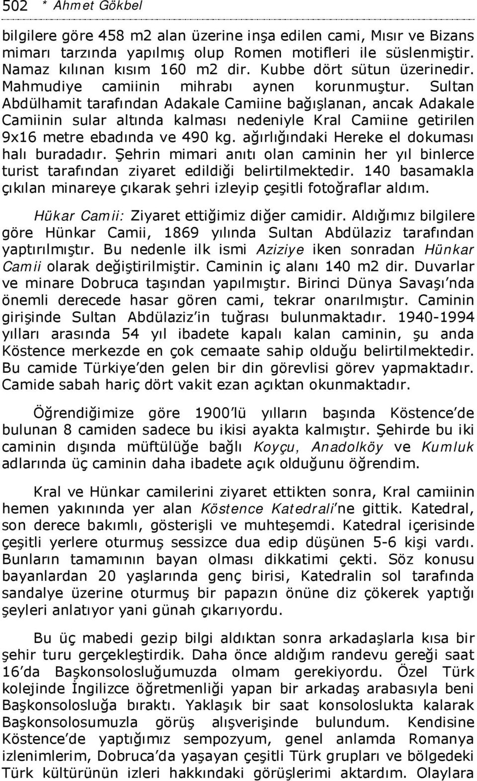 Sultan Abdülhamit tarafından Adakale Camiine bağışlanan, ancak Adakale Camiinin sular altında kalması nedeniyle Kral Camiine getirilen 9x16 metre ebadında ve 490 kg.