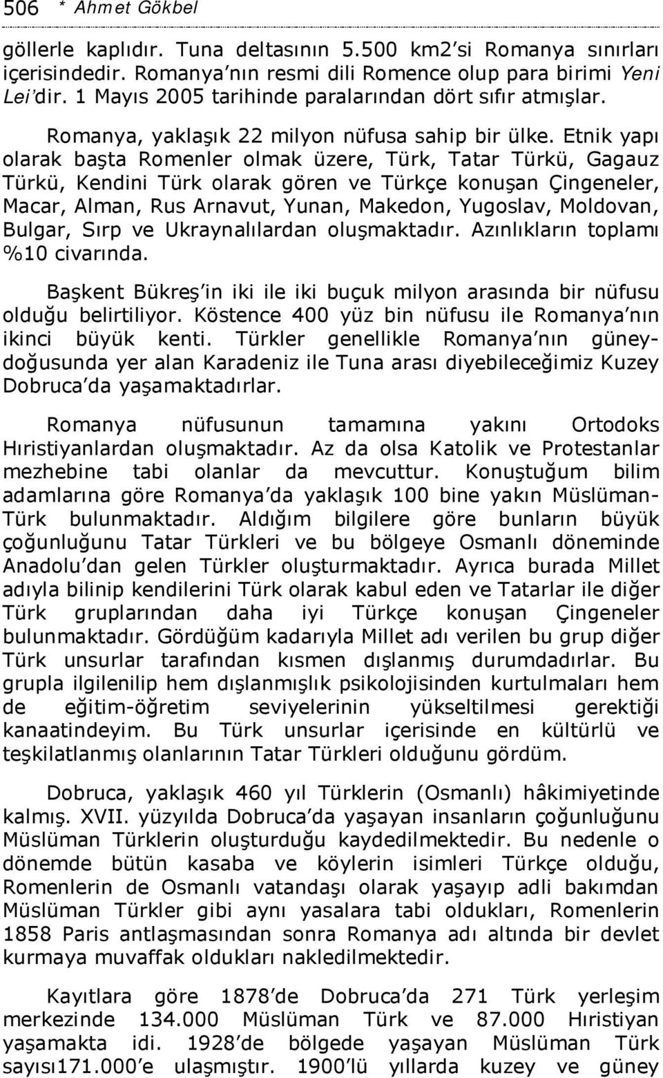 Etnik yapı olarak başta Romenler olmak üzere, Türk, Tatar Türkü, Gagauz Türkü, Kendini Türk olarak gören ve Türkçe konuşan Çingeneler, Macar, Alman, Rus Arnavut, Yunan, Makedon, Yugoslav, Moldovan,