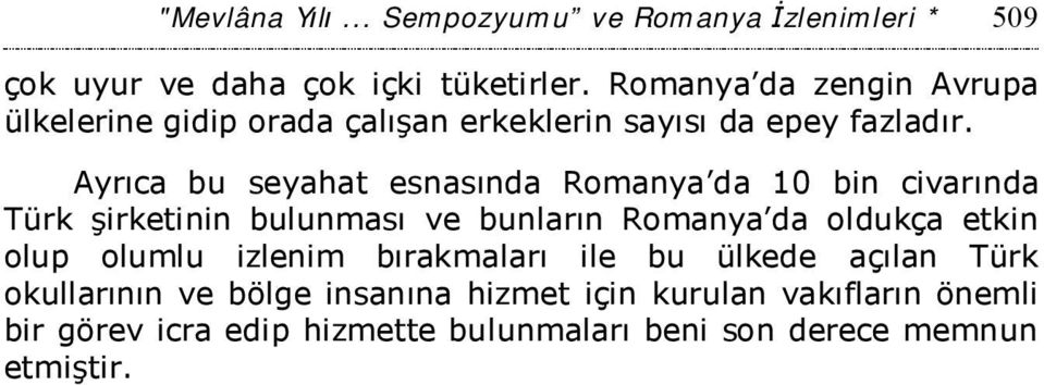 Ayrıca bu seyahat esnasında Romanya da 10 bin civarında Türk şirketinin bulunması ve bunların Romanya da oldukça etkin olup