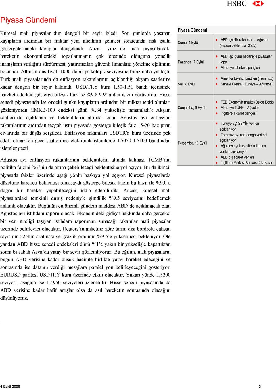 Ancak, yine de, mali piyasalardaki hareketin ekonomilerdeki toparlanmanın çok ötesinde olduğuna yönelik inanışların varlığını sürdürmesi, yatırımcıları güvenli limanlara yönelme eğilimini bozmadı.