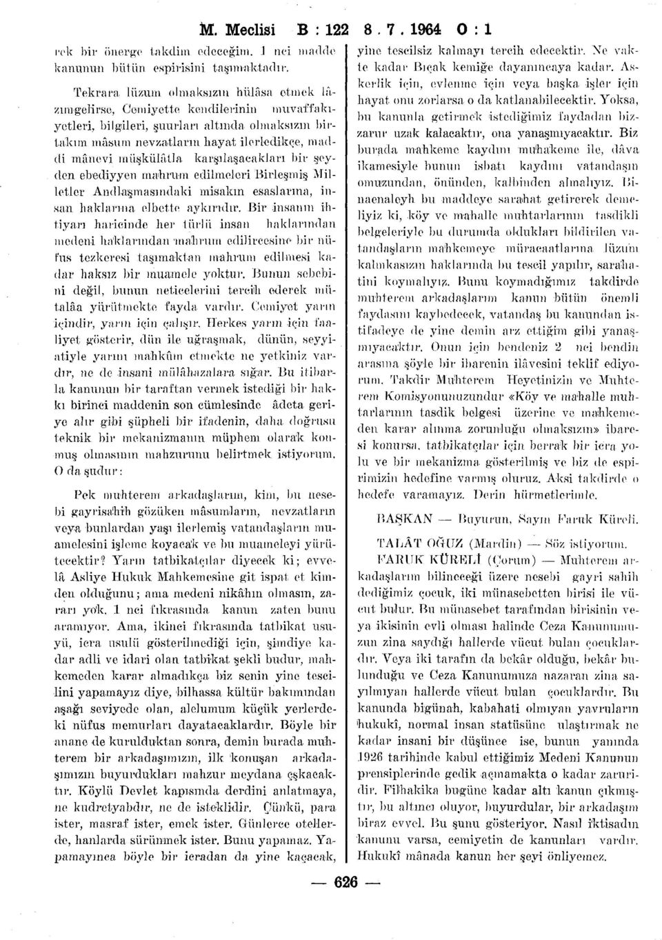 müşkülâtla karşılaşacakları bir şeyden ebediyyen mahrum edilmeleri Birleşmiş Milletler Andlaşmasındaki misalini esaslarına, insan haklarına elbette aykırıdır.