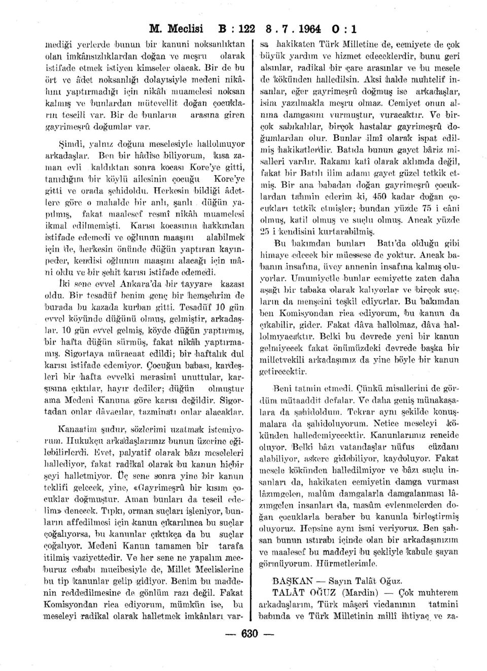 Bir de bunların arasına giren gayrimeşrû doğumlar var. Kanaatim şudur, sözlerimi uzatmak istemiyo- I rum. Hukukçu arkadaşlarımız bunun üzerine eğilebilirlerdi.