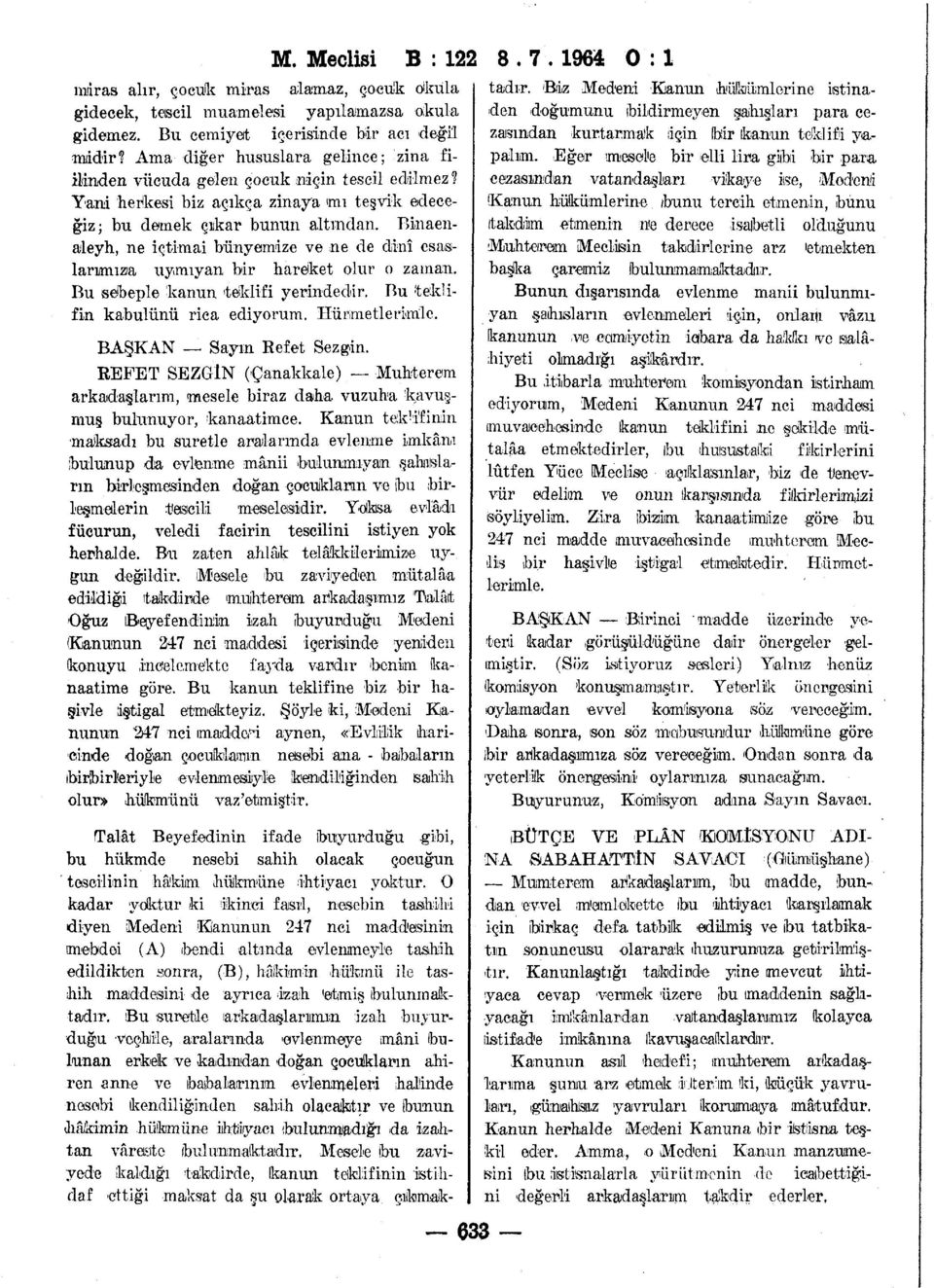 Binaenaleyh, ne içtimai bünyemize ve ne de dinî esaslarımıza uymıyan bir hareket olur o zaman. Bu sebeple kanun 'teklifi yerindedir. Bu 'teklifin kabulünü rica ediyorum. Hürmetlerknle.