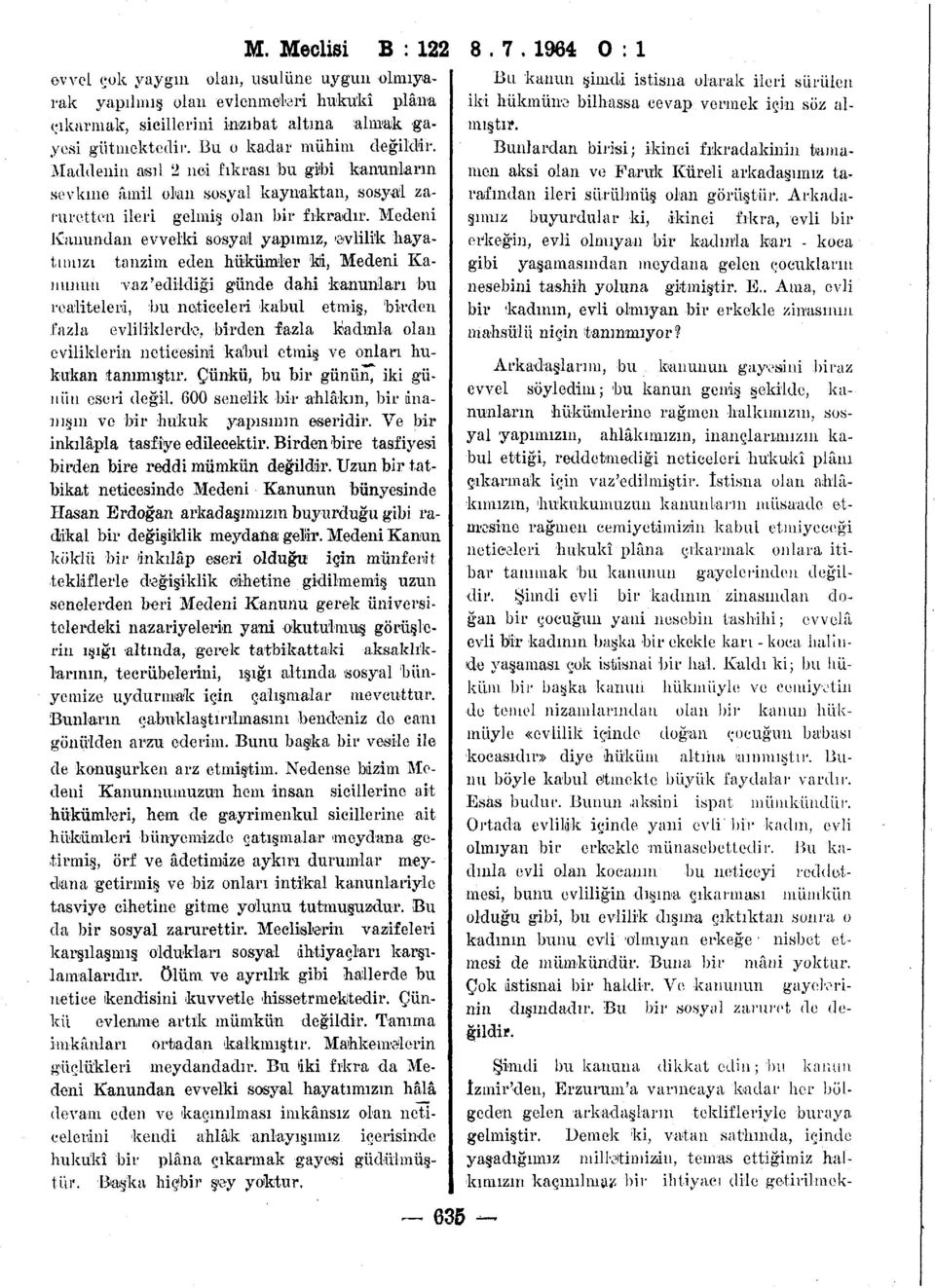 Medeni Kanundan evvelki sosyal yapımız,»evlilik hayatımızı tanzim eden hükümler ki, Medeni Kanunun vaz'edildiği günde dahi kanunları bu realiteleri, bu neticeleri kabul etmiş, birden fazla