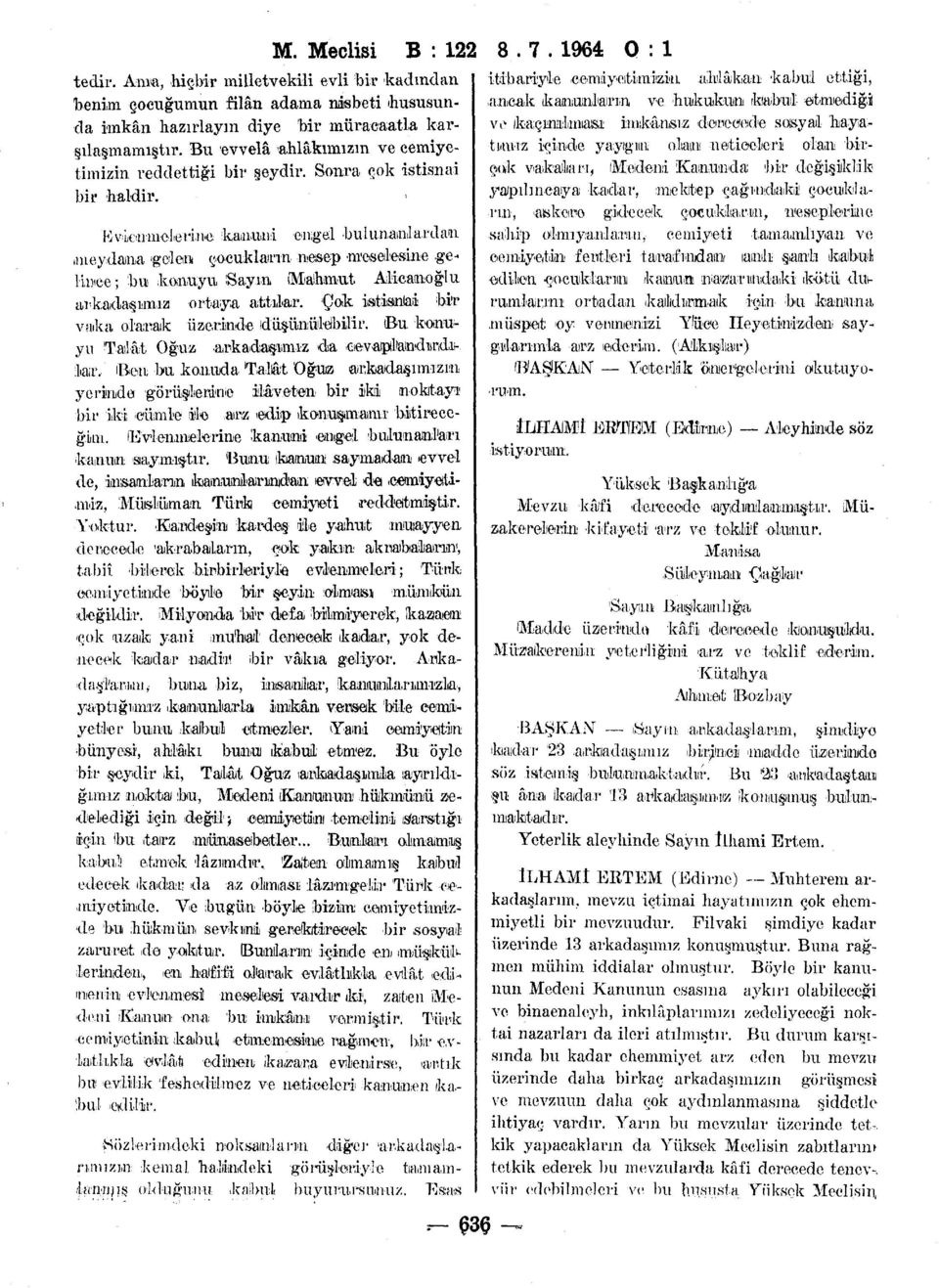 Evlenmelerine kanuni engel bulunanlardan (meydana 'gelem çocukların nesep meselesine gelince; bu konuyu isayın ımıalhmut Alicanoğlu arkadaşımız- ortaya attılar.