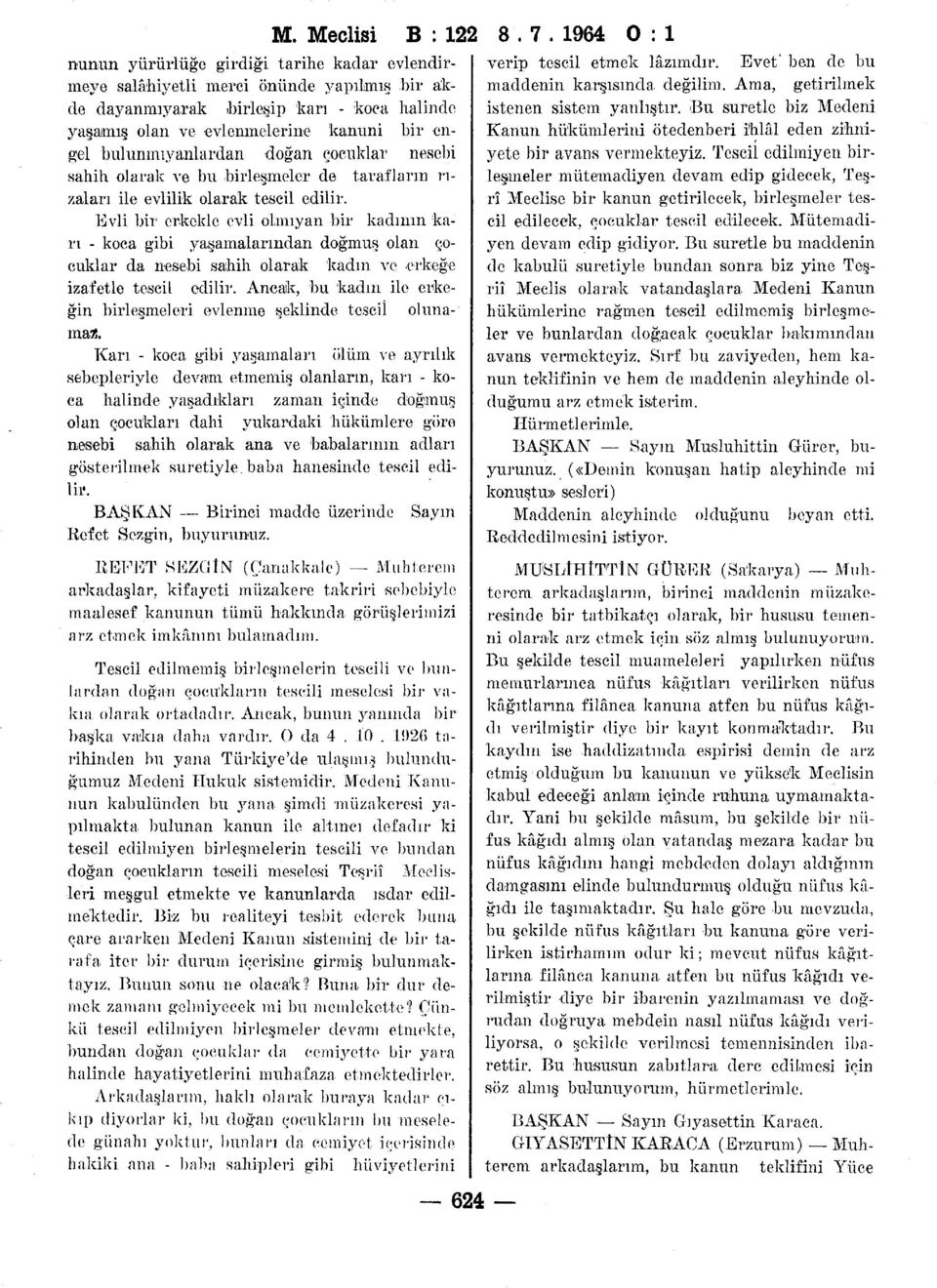 Evli bir erkekle evli olmıyan bir kadının karı - koca gibi yaşamalarından doğmuş olan çocuklar da nesebi sahih olarak kadın ve erkeğe izafetle tescil edilir.