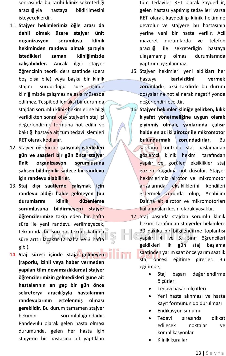 Ancak ilgili stajyer öğrencinin teorik ders saatinde (ders boş olsa bile) veya başka bir klinik stajını sürdürdüğü süre içinde kliniğimizde çalışmasına asla müsaade edilmez.