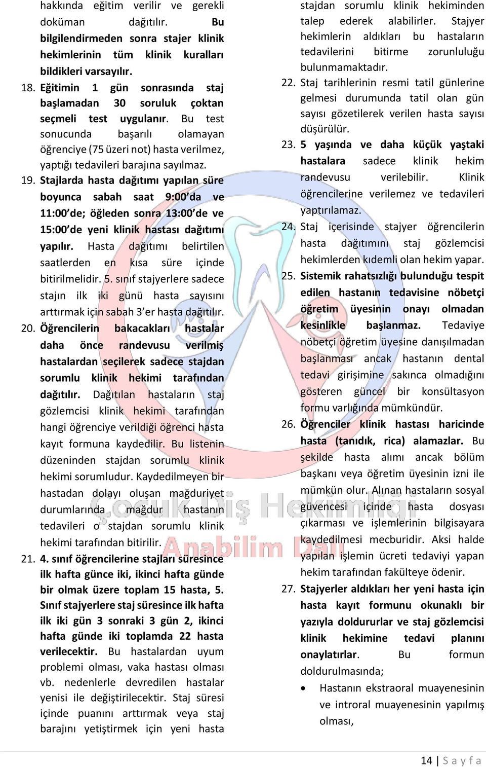 19. Stajlarda hasta dağıtımı yapılan süre boyunca sabah saat 9:00 da ve 11:00 de; öğleden sonra 13:00 de ve 15:00 de yeni klinik hastası dağıtımı yapılır.