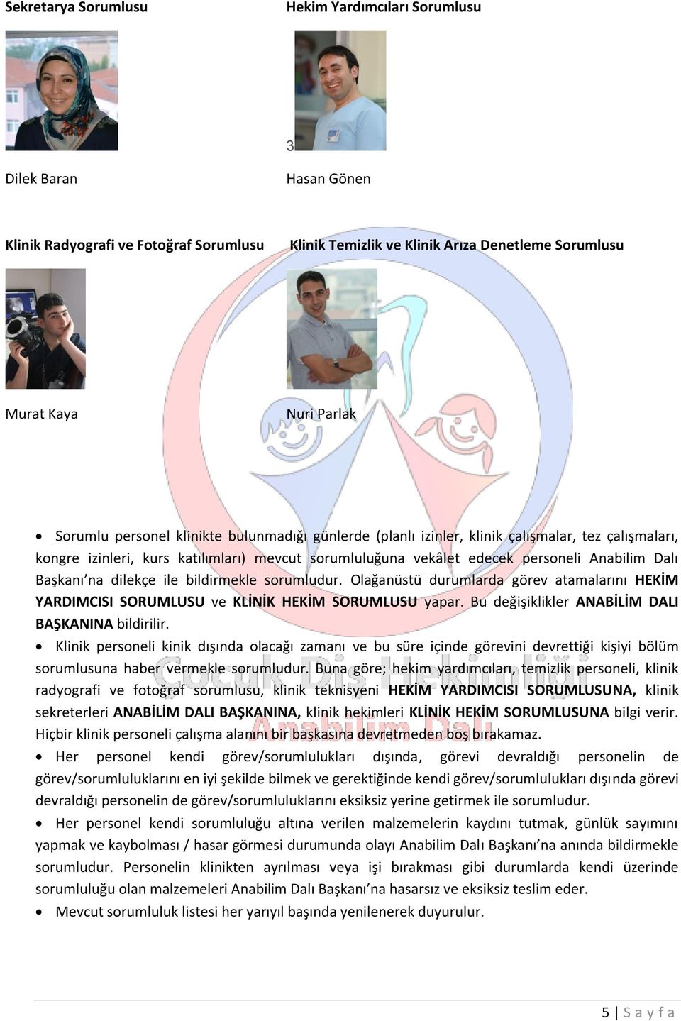 dilekçe ile bildirmekle sorumludur. Olağanüstü durumlarda görev atamalarını HEKİM YARDIMCISI SORUMLUSU ve KLİNİK HEKİM SORUMLUSU yapar. Bu değişiklikler ANABİLİM DALI BAŞKANINA bildirilir.