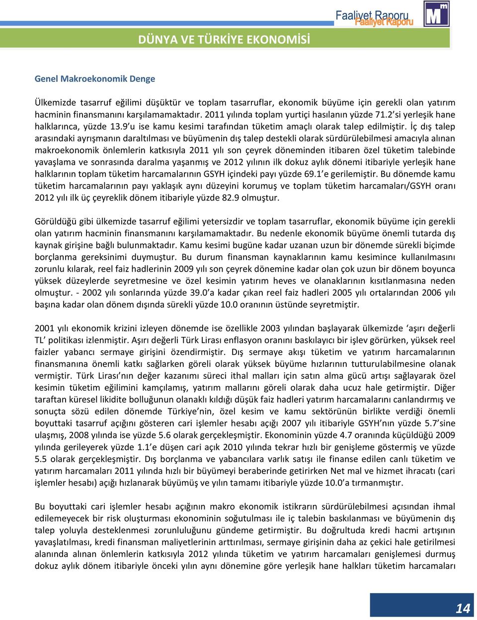 İç dış talep arasındaki ayrışmanın daraltılması ve büyümenin dış talep destekli olarak sürdürülebilmesi amacıyla alınan makroekonomik önlemlerin katkısıyla 2011 yılı son çeyrek döneminden itibaren