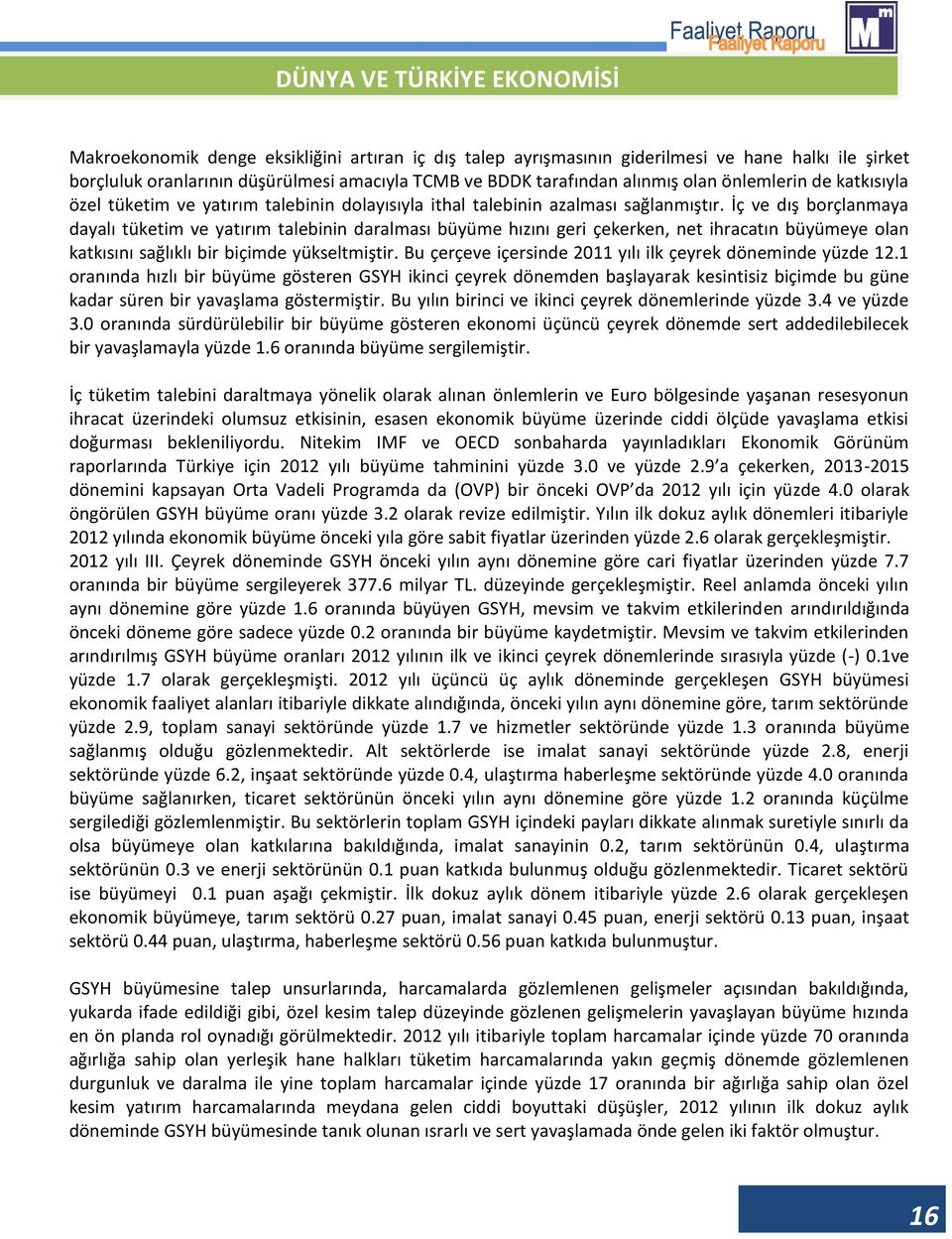 İç ve dış borçlanmaya dayalı tüketim ve yatırım talebinin daralması büyüme hızını geri çekerken, net ihracatın büyümeye olan katkısını sağlıklı bir biçimde yükseltmiştir.