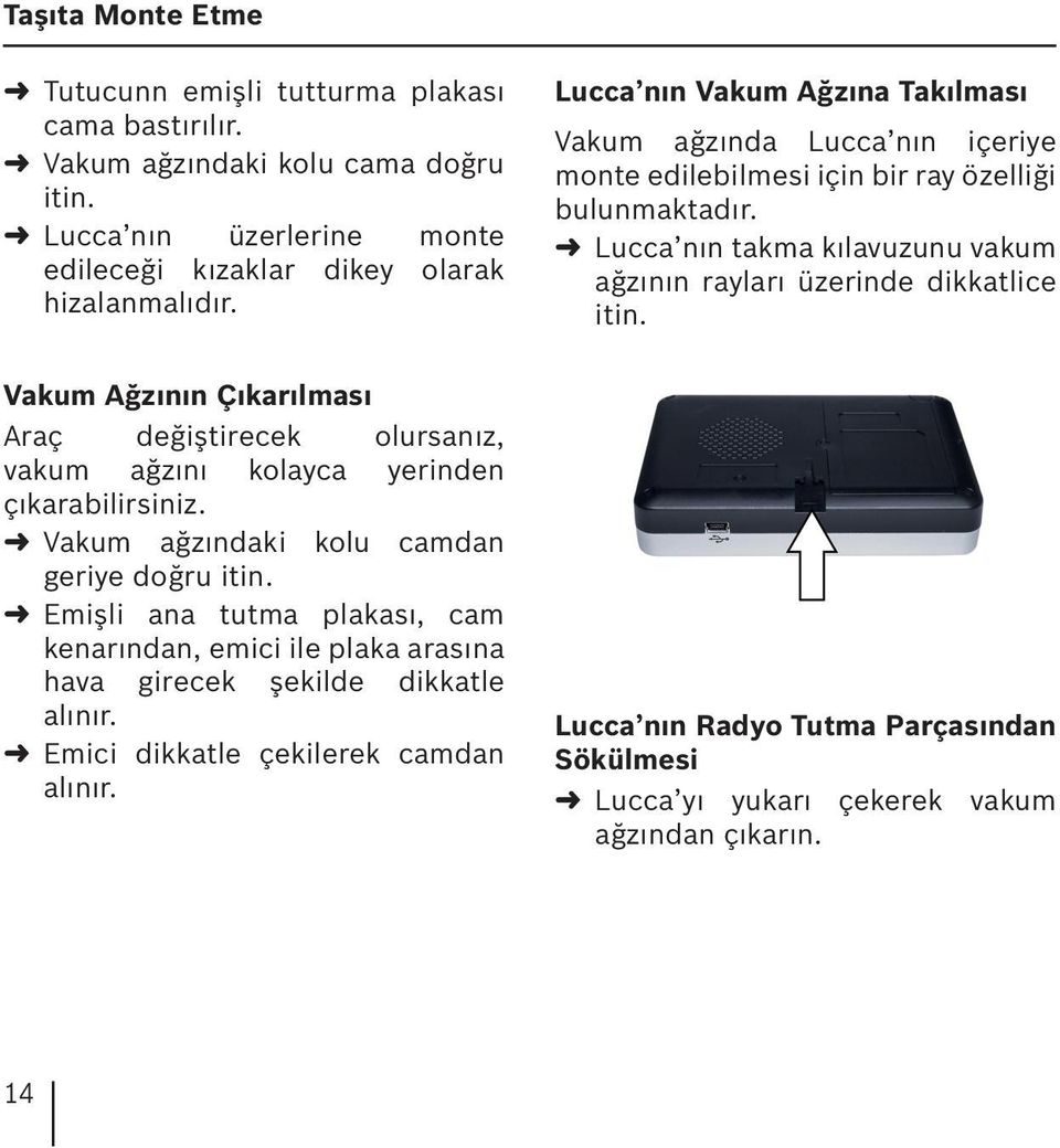 Emişli ana tutma plakası, cam kenarından, emici ile plaka arasına hava girecek şekilde dikkatle alınır. Emici dikkatle çekilerek camdan alınır.