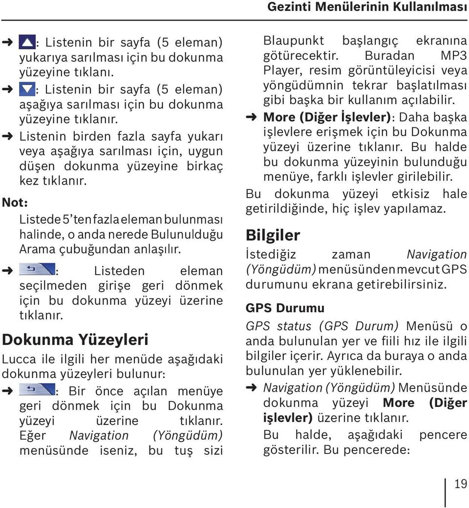 Not: Listede 5 ten fazla eleman bulunması halinde, o anda nerede Bulunulduğu Arama çubuğundan anlaşılır. : Listeden eleman seçilmeden girişe geri dönmek için bu dokunma yüzeyi üzerine tıklanır.