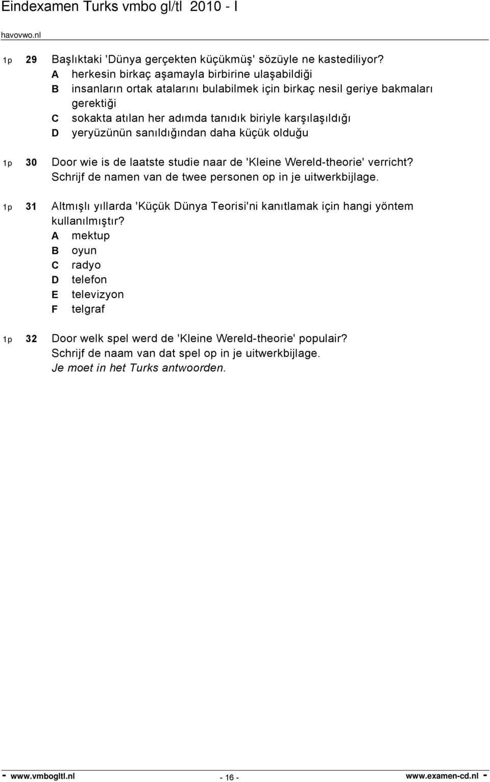 karşılaşıldığı D yeryüzünün sanıldığından daha küçük olduğu 1p 30 Door wie is de laatste studie naar de 'Kleine Wereld-theorie' verricht?