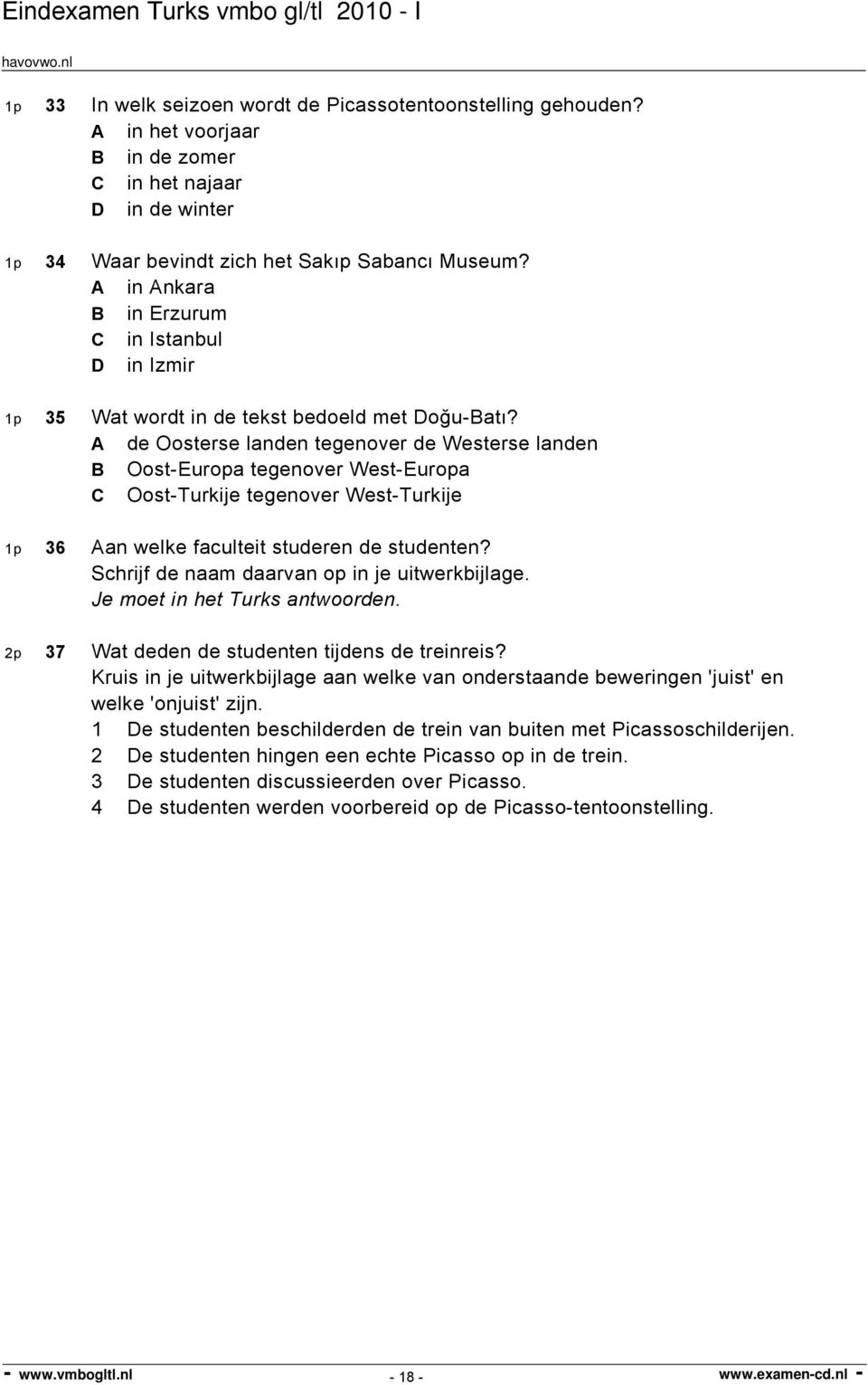 A de Oosterse landen tegenover de Westerse landen B Oost-Europa tegenover West-Europa C Oost-Turkije tegenover West-Turkije 1p 36 Aan welke faculteit studeren de studenten?