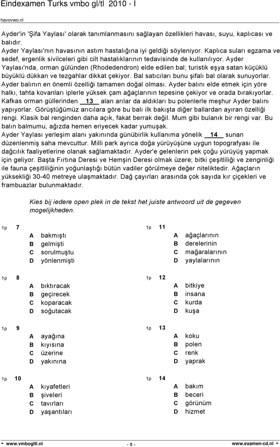 Ayder Yaylası'nda, orman gülünden (Rhodedendron) elde edilen bal; turistik eşya satan küçüklü büyüklü dükkan ve tezgahlar dikkat çekiyor. Bal satıcıları bunu şifalı bal olarak sunuyorlar.