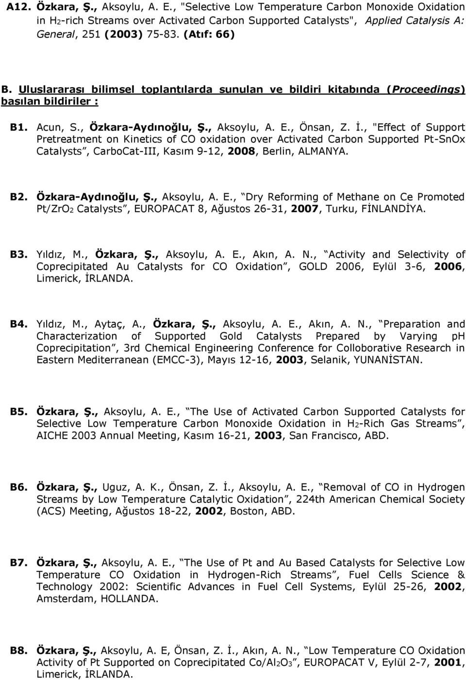 , "Effect of Support Pretreatment on Kinetics of CO oxidation over Activated Carbon Supported Pt-SnOx Catalysts, CarboCat-III, Kasım 9-12, 2008, Berlin, ALMANYA. B2. Özkara-Aydınoğlu, Ş., Aksoylu, A.