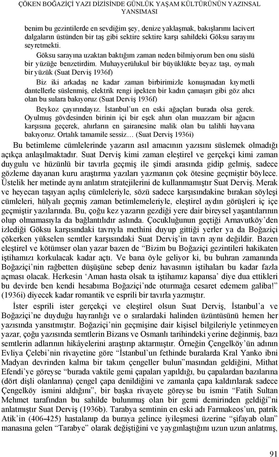 Muhayyerülukul bir büyüklükte beyaz taşı, oymalı bir yüzük (Suat Derviş 1936f) Biz iki arkadaş ne kadar zaman birbirimizle konuşmadan kıymetli dantellerle süslenmiş, elektrik rengi ipekten bir kadın