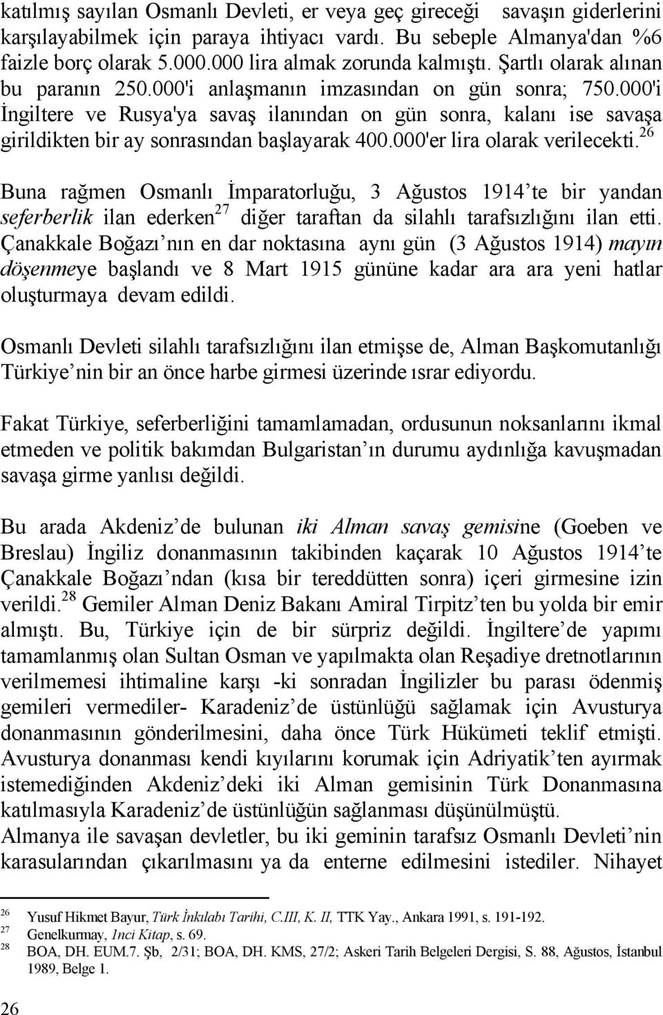 000'er lira olarak verilecekti. 26 Buna ra men Osmanl mparatorlu u, 3 A ustos 1914te bir yandan seferberlik ilan ederken 27 di er taraftan da silahl tarafs zl n ilan etti.