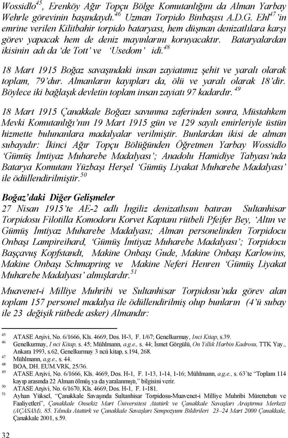 48 18 Mart 1915 Bo az sava ndaki insan zayiat m z ehit ve yaral olarak toplam, 79dur. Almanlar n kay plar da, ölü ve yaral olarak 18dir. Böylece iki ba la k devletin toplam insan zayiat 97 kadard r.