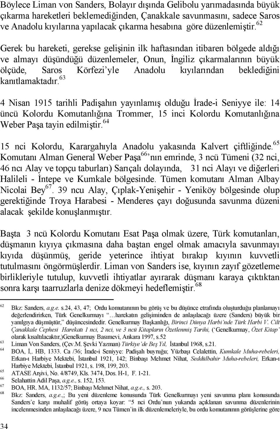 62 Gerek bu hareketi, gerekse geli inin ilk haftas ndan itibaren bölgede ald ve almay dü ündü ü düzenlemeler, Onun, ngiliz ç karmalar n n büyük ölçüde, Saros Körfeziyle Anadolu k y lar ndan bekledi