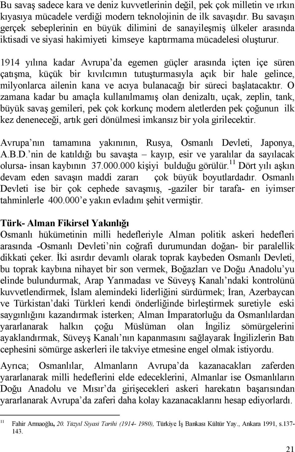 1914 y l na kadar Avrupada egemen güçler aras nda içten içe süren çat ma, küçük bir k v lc m n tutu turmas yla aç k bir hale gelince, milyonlarca ailenin kana ve ac ya bulanaca bir süreci ba latacakt