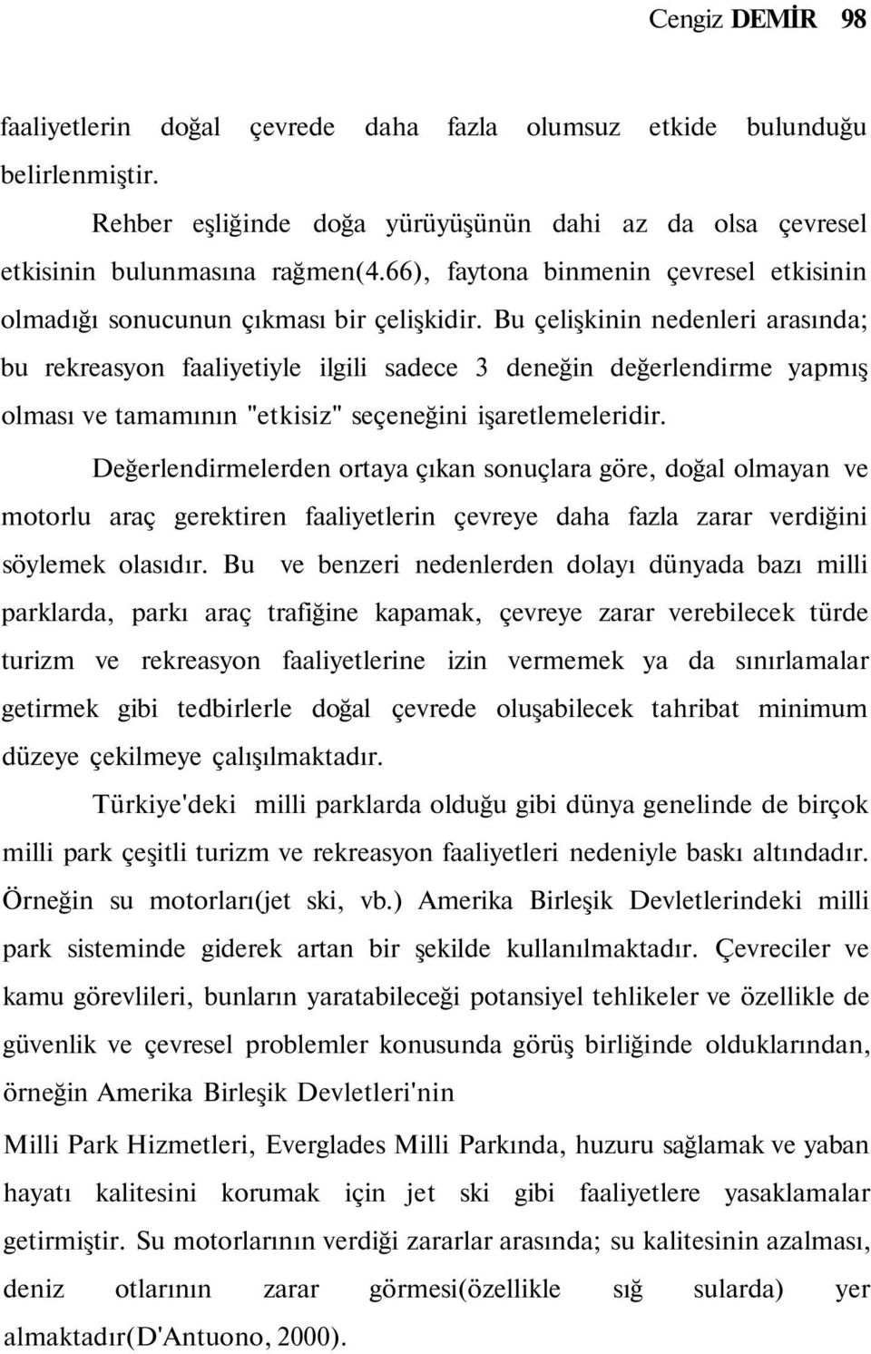 Bu çelişkinin nedenleri arasında; bu rekreasyon faaliyetiyle ilgili sadece deneğin değerlendirme yapmış olması ve tamamının "etkisiz" seçeneğini işaretlemeleridir.