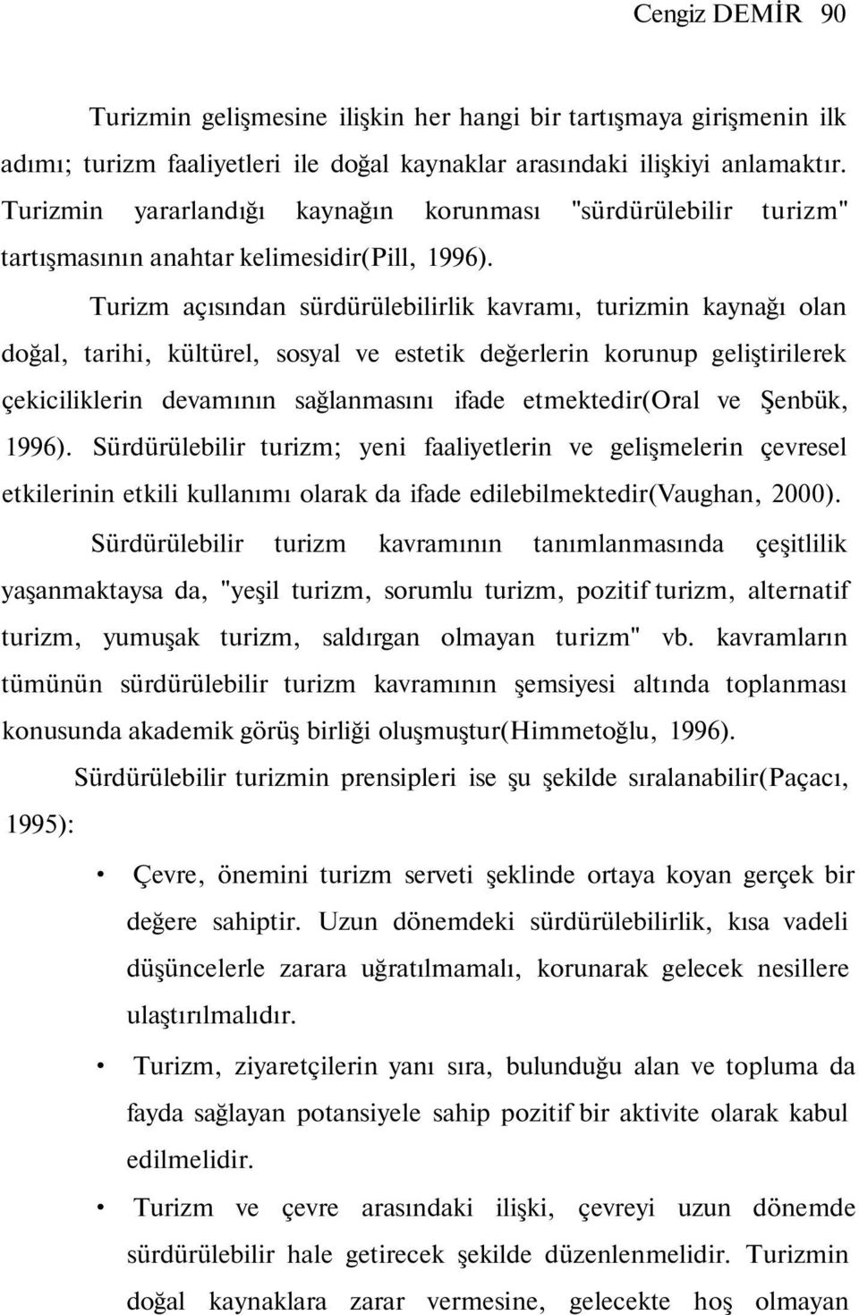 Turizm açısından sürdürülebilirlik kavramı, turizmin kaynağı olan doğal, tarihi, kültürel, sosyal ve estetik değerlerin korunup geliştirilerek çekiciliklerin devamının sağlanmasını ifade