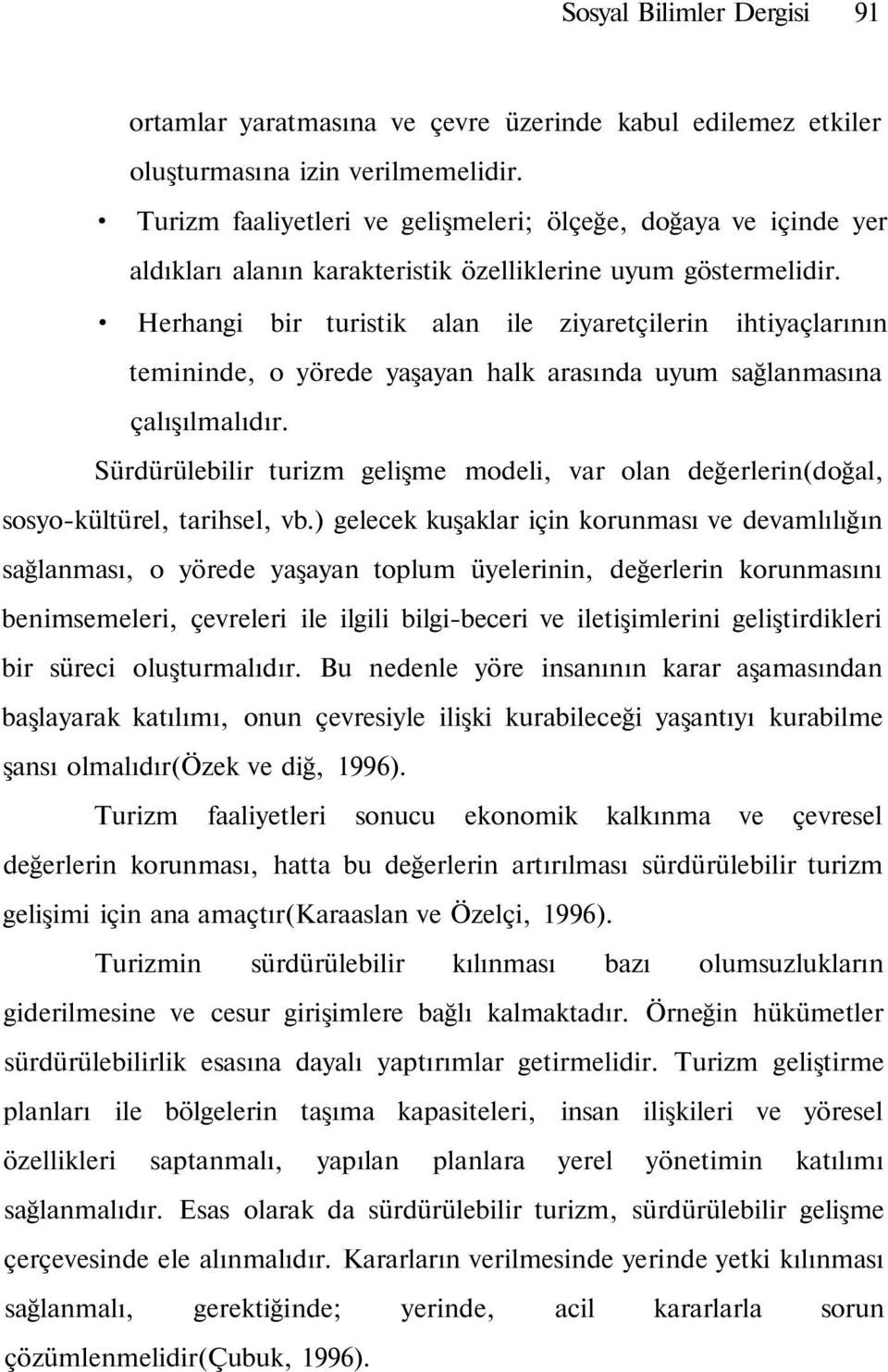 Herhangi bir turistik alan ile ziyaretçilerin ihtiyaçlarının temininde, o yörede yaşayan halk arasında uyum sağlanmasına çalışılmalıdır.