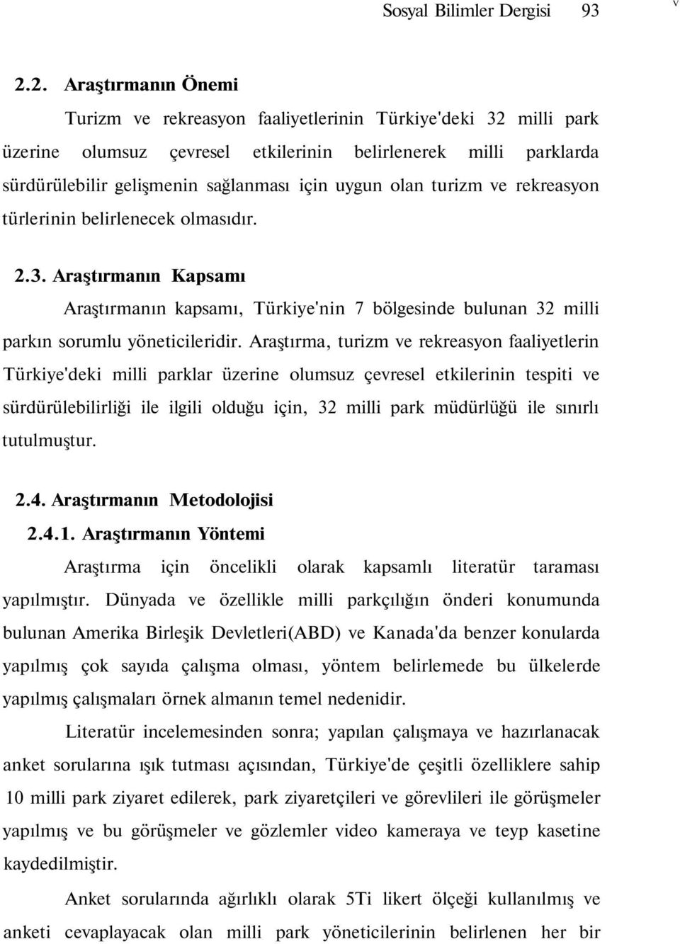 olan turizm ve rekreasyon türlerinin belirlenecek olmasıdır... Araştırmanın Kapsamı Araştırmanın kapsamı, Türkiye'nin 7 bölgesinde bulunan milli parkın sorumlu yöneticileridir.