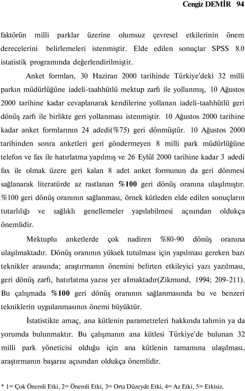 iadelitaahhütlü geri dönüş zarfı ile birlikte geri yollanması istenmiştir. 0 Ağustos 000 tarihine kadar anket formlarının 4 adedi(%7) geri dönmüştür.