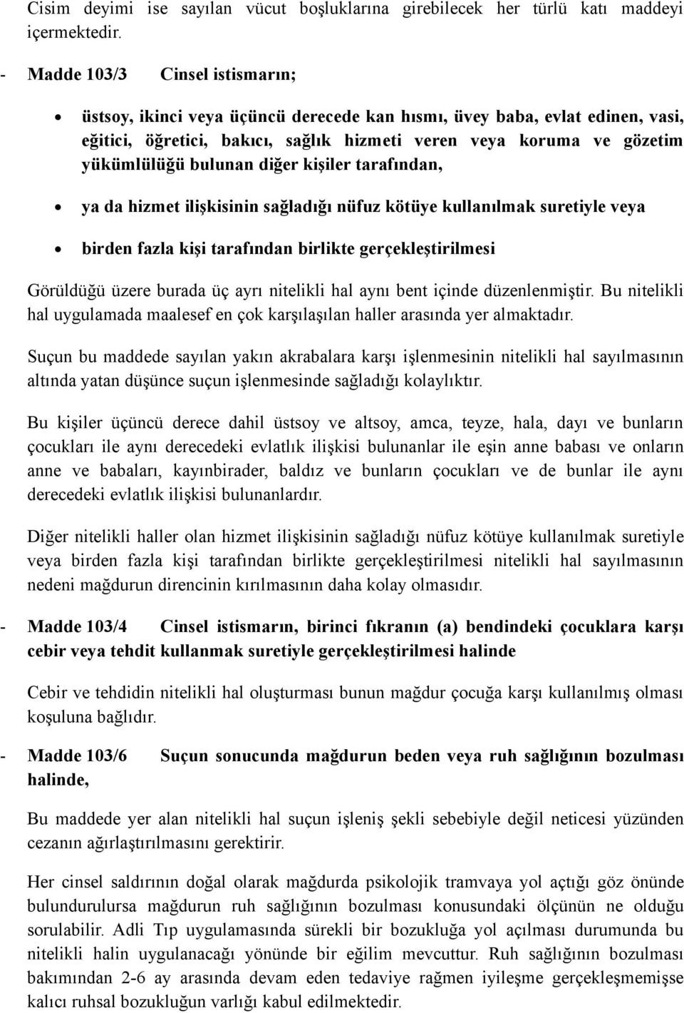 bulunan diğer kişiler tarafından, ya da hizmet ilişkisinin sağladığı nüfuz kötüye kullanılmak suretiyle veya birden fazla kişi tarafından birlikte gerçekleştirilmesi Görüldüğü üzere burada üç ayrı