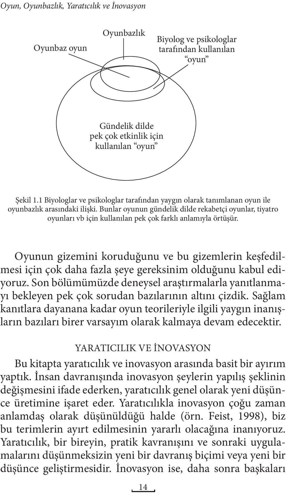 Bunlar oyunun gündelik dilde rekabetçi oyunlar, tiyatro oyunları vb için kullanılan pek çok farklı anlamıyla örtüşür.