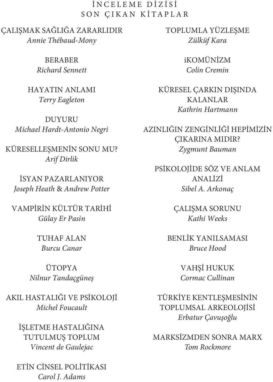 HASTALIĞINA TUTULMUŞ TOPLUM Vincent de Gaulejac TOPLUMLA YÜZLEŞME Zülküf Kara ikomünizm Colin Cremin KÜRESEL ÇARKIN DIŞINDA KALANLAR Kathrin Hartmann AZINLIĞIN ZENGİNLİĞİ HEPİMİZİN ÇIKARINA MIDIR?