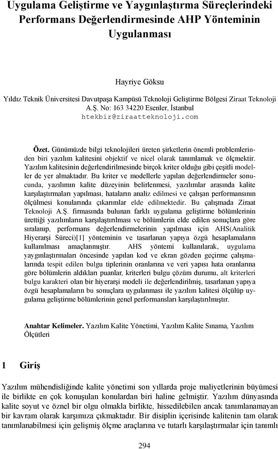 Günümüzde bilgi teknolojileri üreten şirketlerin önemli problemlerinden biri yazılım kalitesini objektif ve nicel olarak tanımlamak ve ölçmektir.