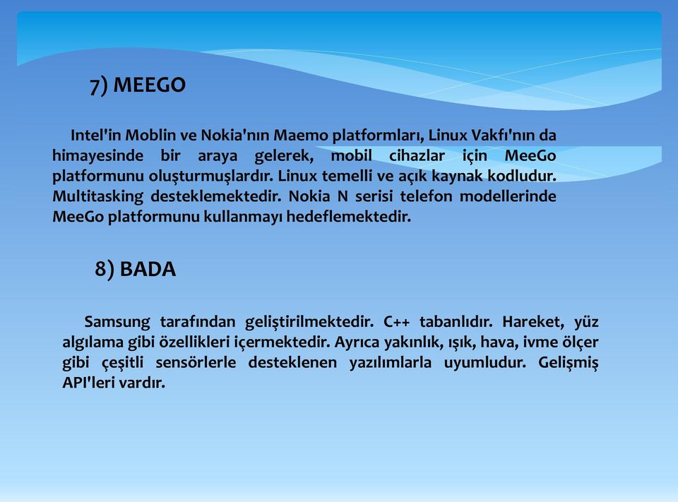 Nokia N serisi telefon modellerinde MeeGo platformunu kullanmayı hedeflemektedir. 8) BADA Samsung tarafından geliştirilmektedir.
