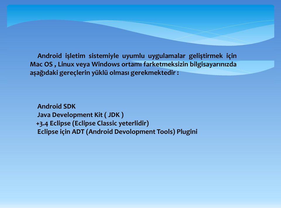 olması gerekmektedir : Android SDK Java Development Kit ( JDK ) +3.